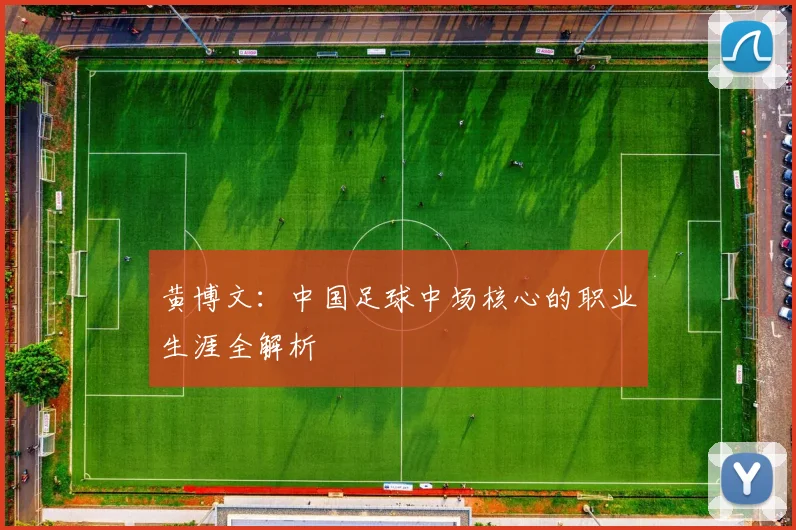 黄博文：中国足球中场核心的职业生涯全解析