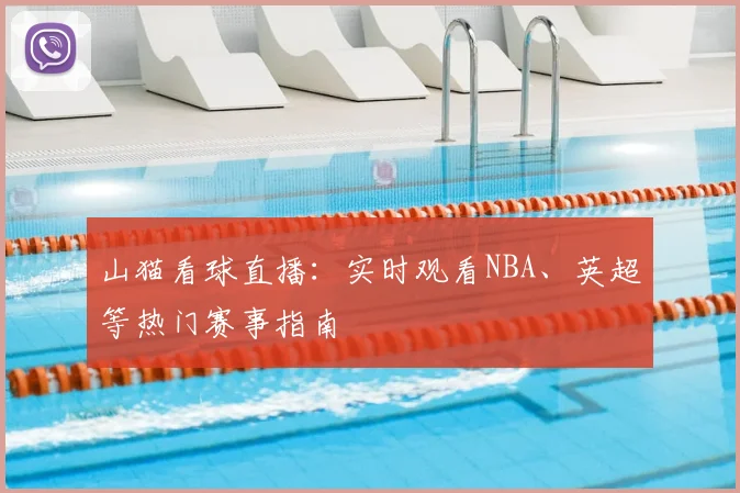 山猫看球直播：实时观看NBA、英超等热门赛事指南
